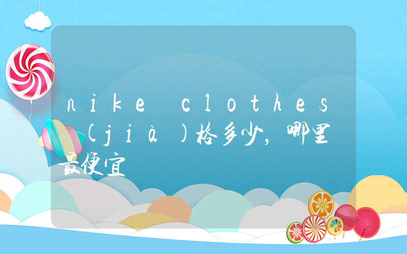 nike clothes價(jià)格多少，哪里買最便宜插圖